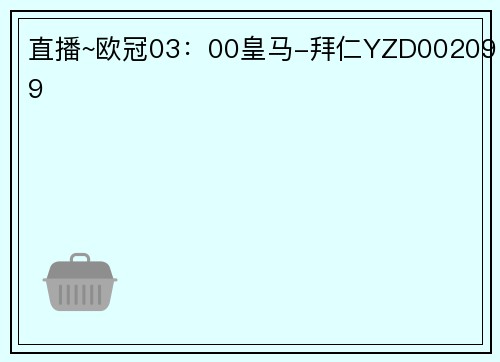 直播~欧冠03：00皇马-拜仁YZD002099